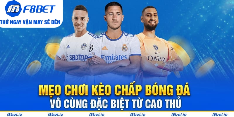Mẹo chơi kèo chấp bóng đá vô cùng đặc biệt từ cao thủ